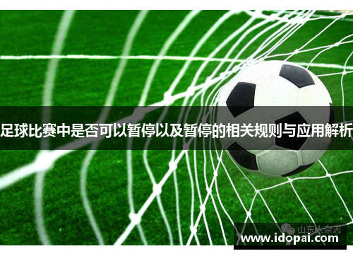 足球比赛中是否可以暂停以及暂停的相关规则与应用解析